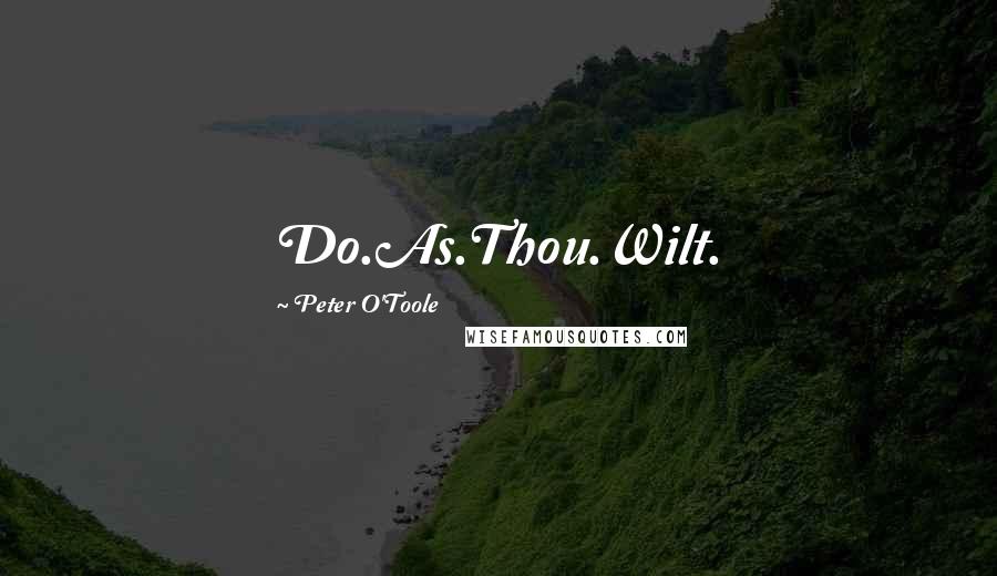 Peter O'Toole Quotes: Do.As.Thou.Wilt.