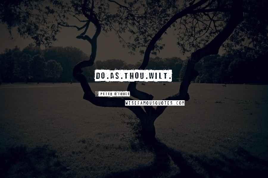 Peter O'Toole Quotes: Do.As.Thou.Wilt.