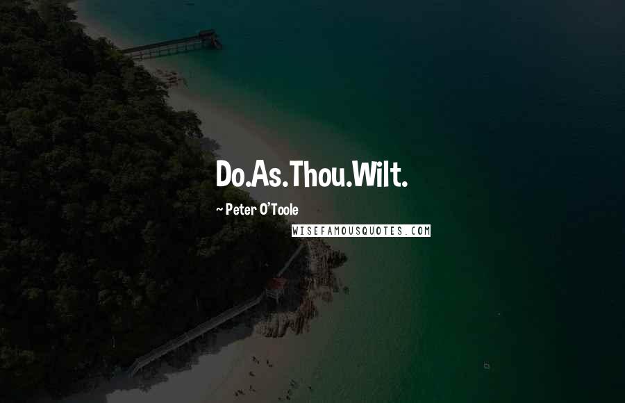 Peter O'Toole Quotes: Do.As.Thou.Wilt.