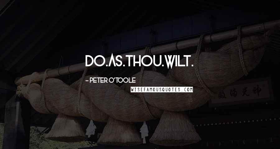 Peter O'Toole Quotes: Do.As.Thou.Wilt.