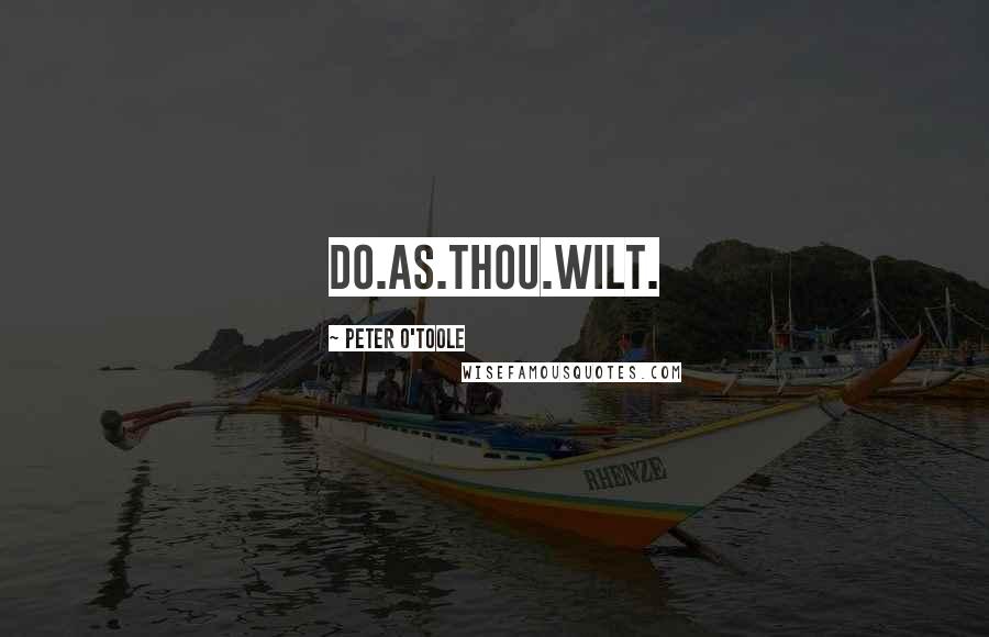 Peter O'Toole Quotes: Do.As.Thou.Wilt.