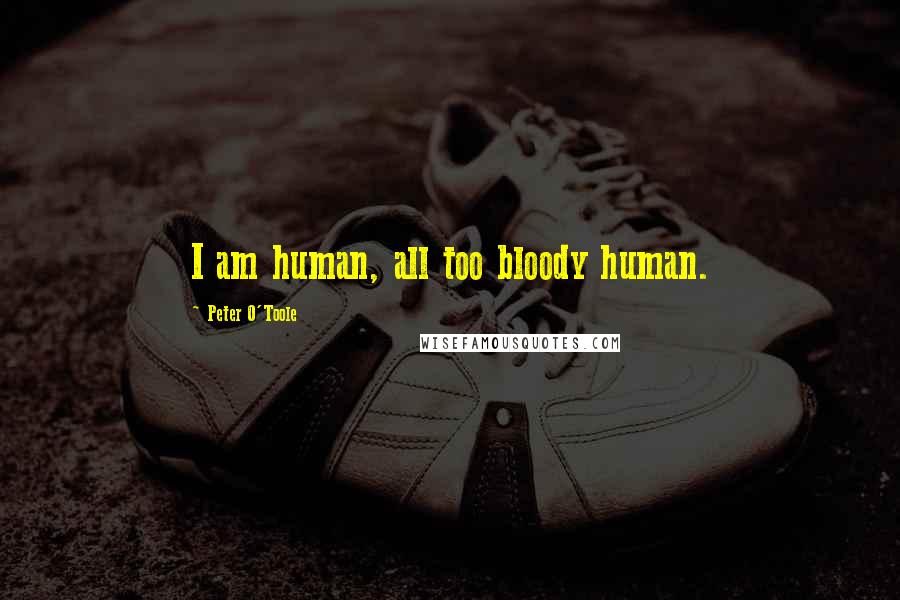 Peter O'Toole Quotes: I am human, all too bloody human.