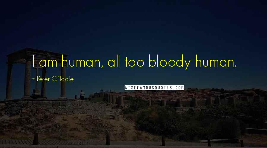 Peter O'Toole Quotes: I am human, all too bloody human.