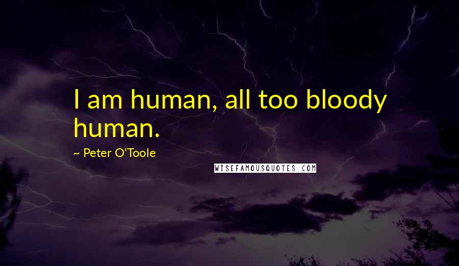 Peter O'Toole Quotes: I am human, all too bloody human.