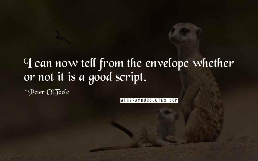 Peter O'Toole Quotes: I can now tell from the envelope whether or not it is a good script.