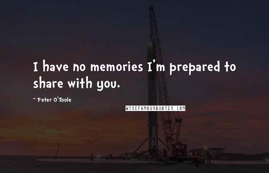 Peter O'Toole Quotes: I have no memories I'm prepared to share with you.