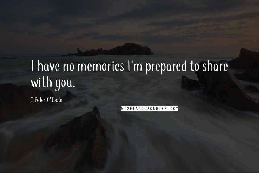 Peter O'Toole Quotes: I have no memories I'm prepared to share with you.