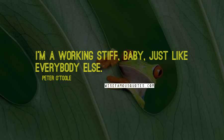 Peter O'Toole Quotes: I'm a working stiff, baby, just like everybody else.