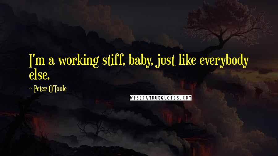 Peter O'Toole Quotes: I'm a working stiff, baby, just like everybody else.