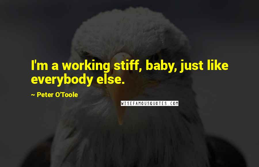 Peter O'Toole Quotes: I'm a working stiff, baby, just like everybody else.