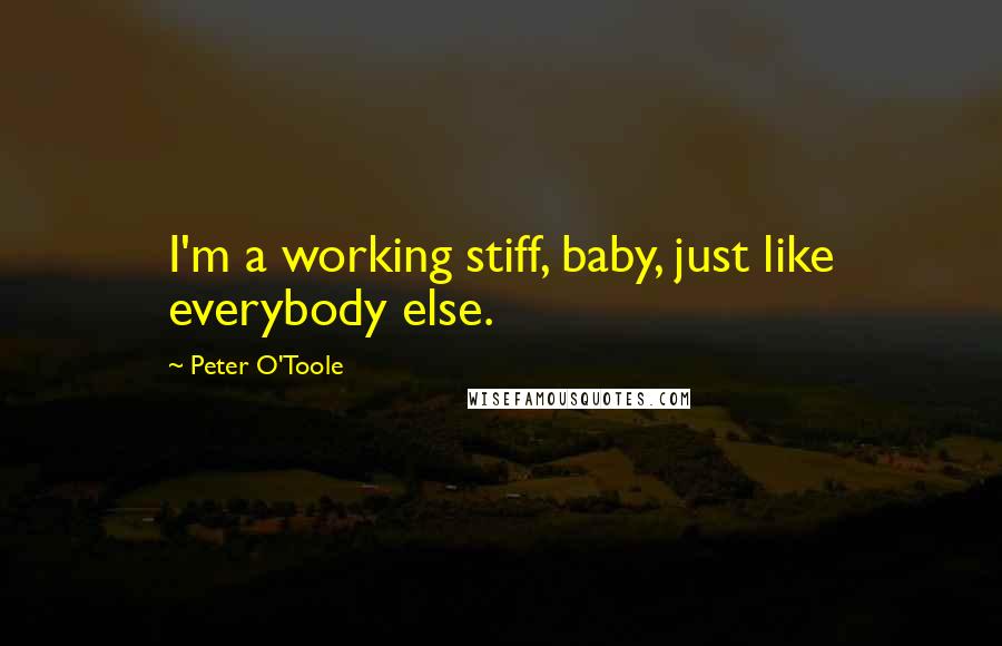 Peter O'Toole Quotes: I'm a working stiff, baby, just like everybody else.