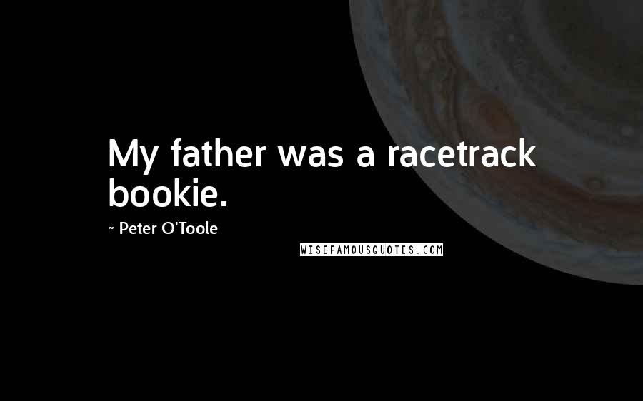 Peter O'Toole Quotes: My father was a racetrack bookie.