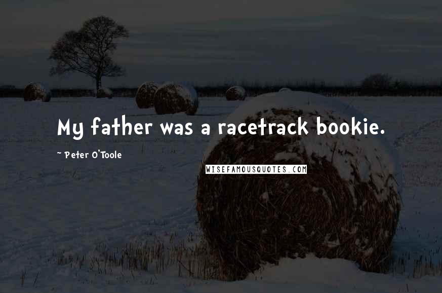 Peter O'Toole Quotes: My father was a racetrack bookie.