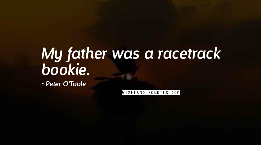 Peter O'Toole Quotes: My father was a racetrack bookie.