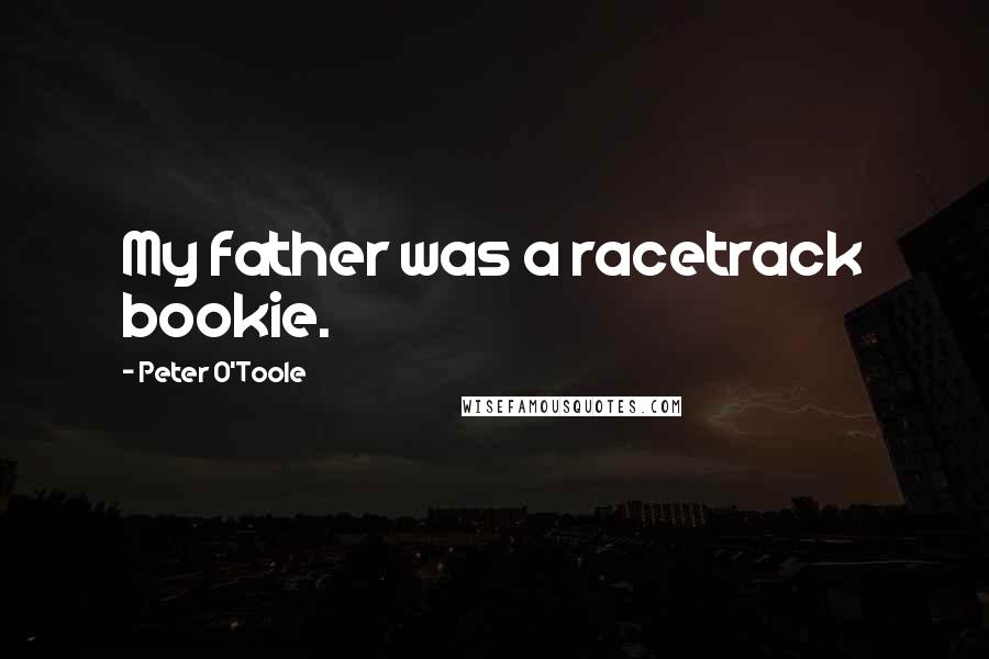 Peter O'Toole Quotes: My father was a racetrack bookie.