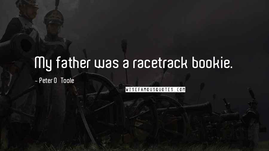 Peter O'Toole Quotes: My father was a racetrack bookie.