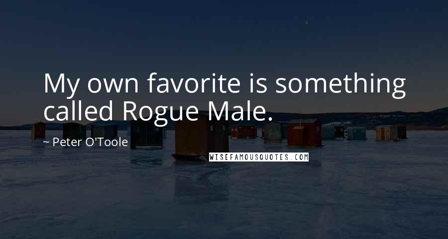 Peter O'Toole Quotes: My own favorite is something called Rogue Male.
