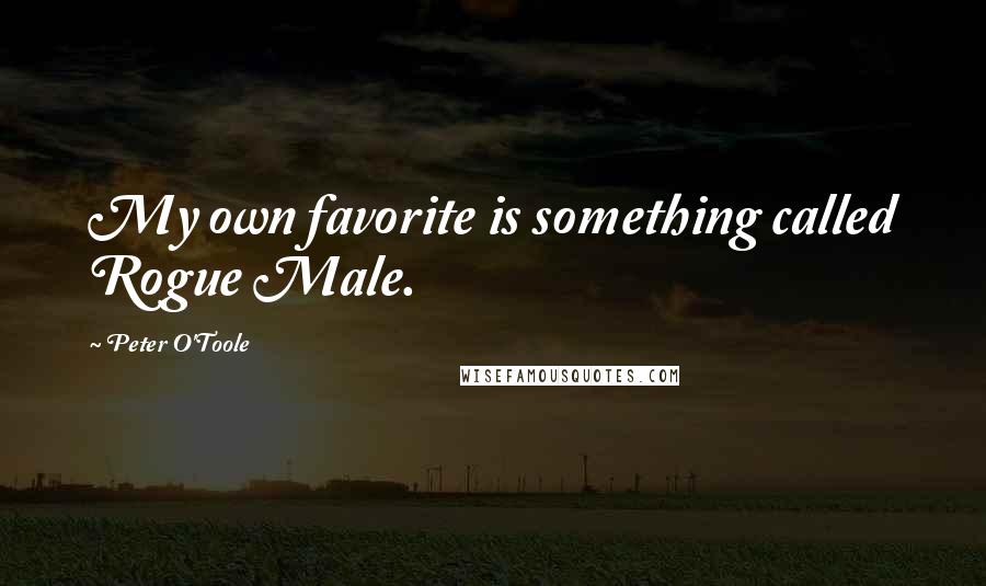 Peter O'Toole Quotes: My own favorite is something called Rogue Male.