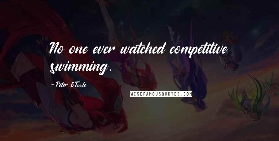 Peter O'Toole Quotes: No one ever watched competitive swimming.