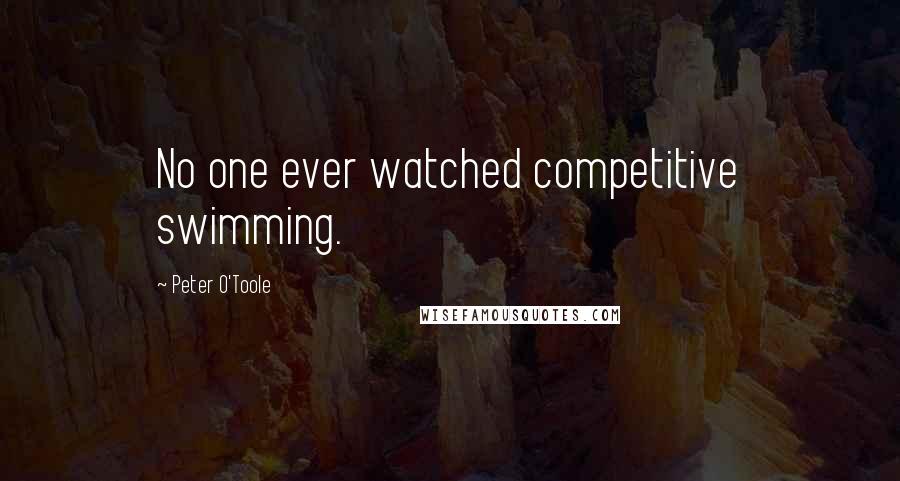 Peter O'Toole Quotes: No one ever watched competitive swimming.
