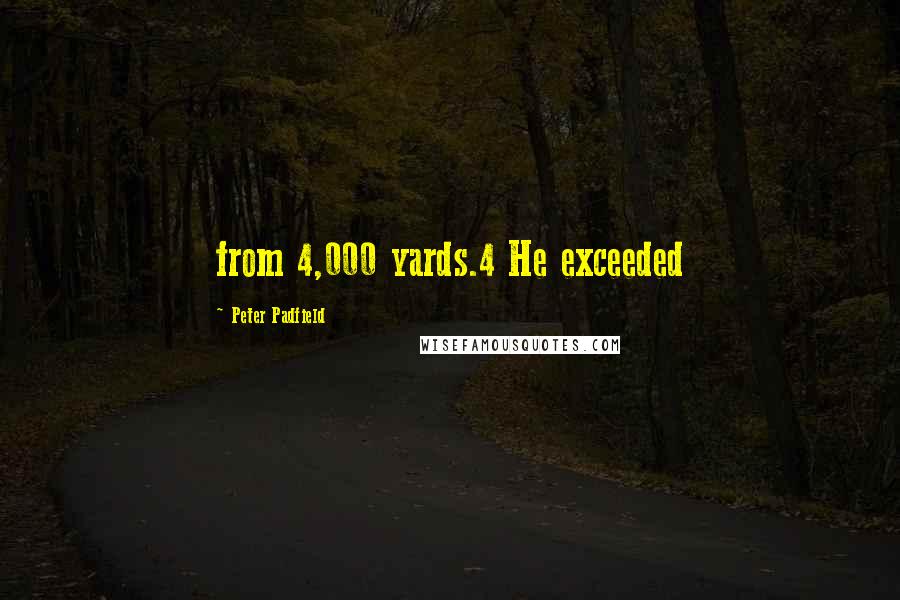 Peter Padfield Quotes: from 4,000 yards.4 He exceeded