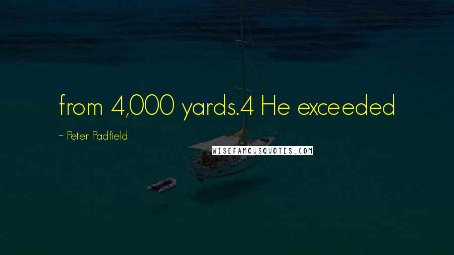 Peter Padfield Quotes: from 4,000 yards.4 He exceeded