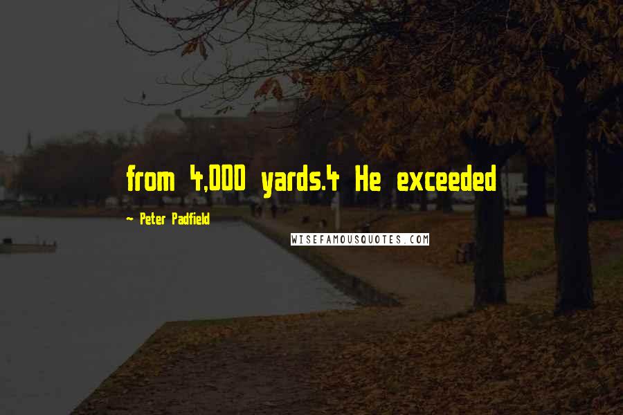 Peter Padfield Quotes: from 4,000 yards.4 He exceeded