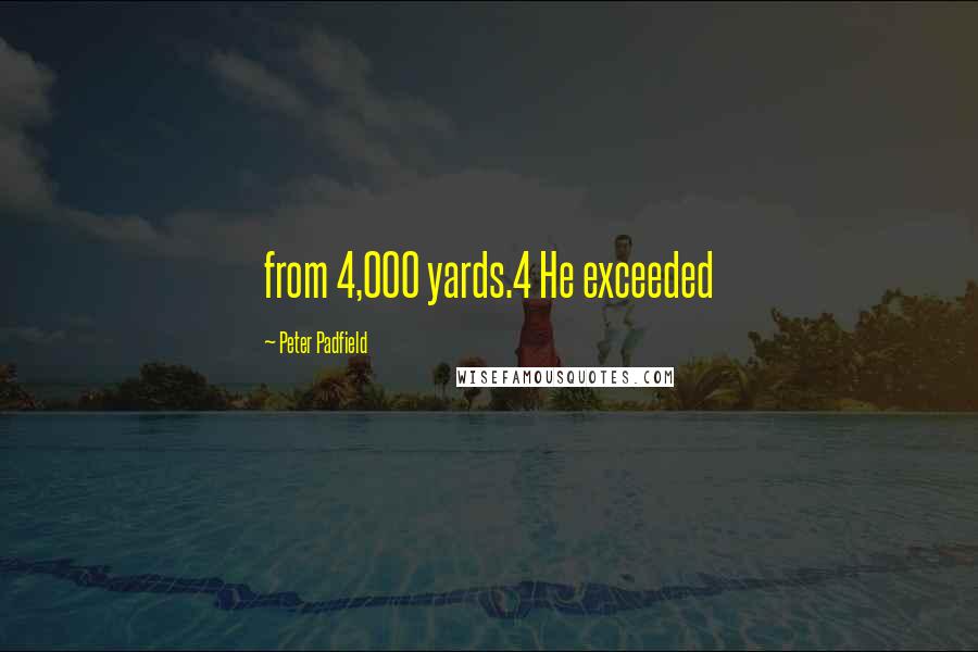 Peter Padfield Quotes: from 4,000 yards.4 He exceeded