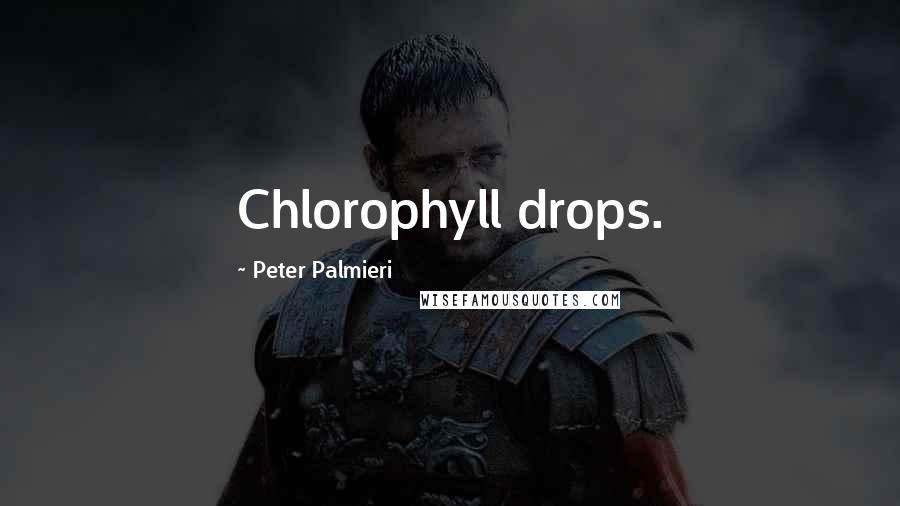 Peter Palmieri Quotes: Chlorophyll drops.