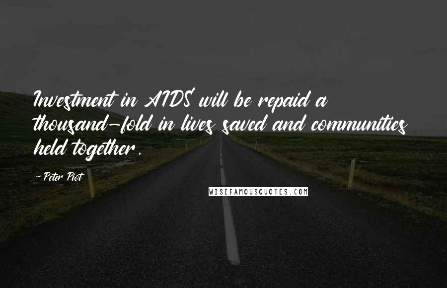 Peter Piot Quotes: Investment in AIDS will be repaid a thousand-fold in lives saved and communities held together.