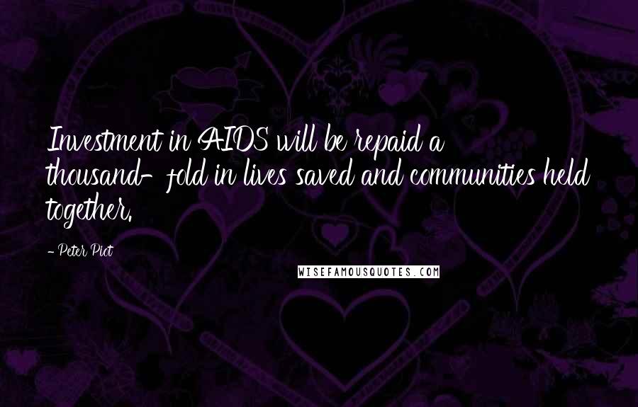 Peter Piot Quotes: Investment in AIDS will be repaid a thousand-fold in lives saved and communities held together.