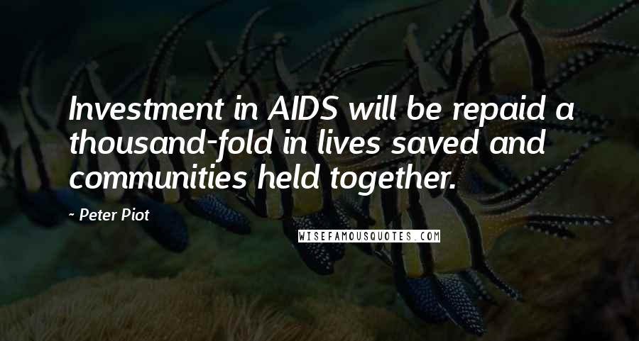 Peter Piot Quotes: Investment in AIDS will be repaid a thousand-fold in lives saved and communities held together.