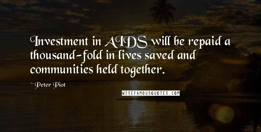 Peter Piot Quotes: Investment in AIDS will be repaid a thousand-fold in lives saved and communities held together.