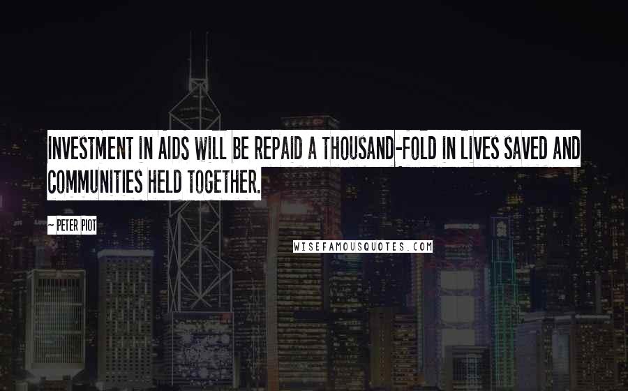 Peter Piot Quotes: Investment in AIDS will be repaid a thousand-fold in lives saved and communities held together.
