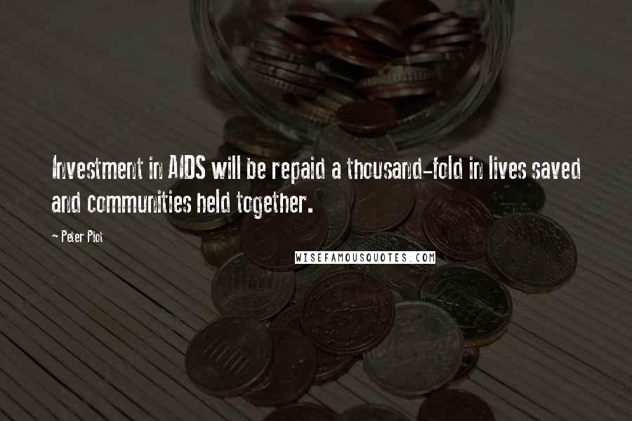 Peter Piot Quotes: Investment in AIDS will be repaid a thousand-fold in lives saved and communities held together.