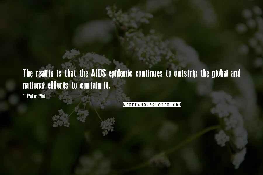 Peter Piot Quotes: The reality is that the AIDS epidemic continues to outstrip the global and national efforts to contain it.