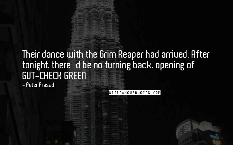 Peter Prasad Quotes: Their dance with the Grim Reaper had arrived. After tonight, there'd be no turning back. opening of GUT-CHECK GREEN