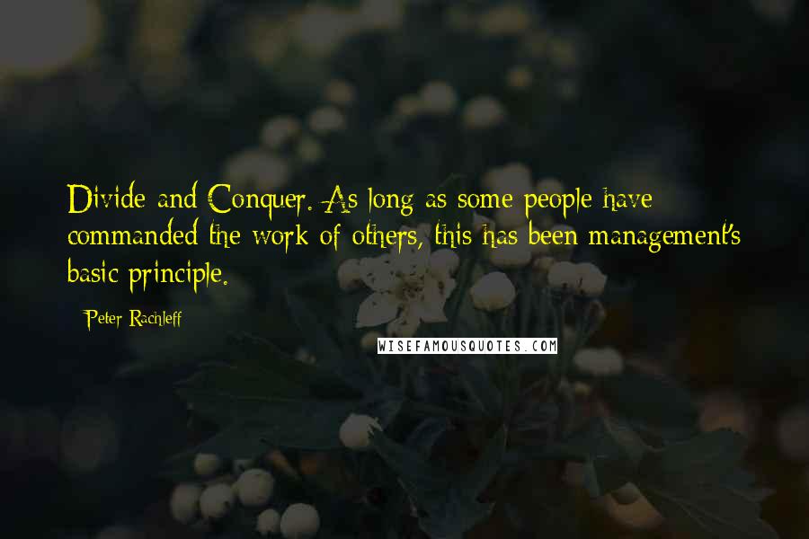 Peter Rachleff Quotes: Divide and Conquer. As long as some people have commanded the work of others, this has been management's basic principle.