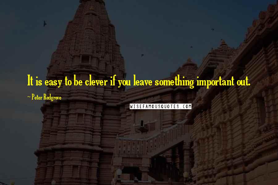 Peter Redgrove Quotes: It is easy to be clever if you leave something important out.