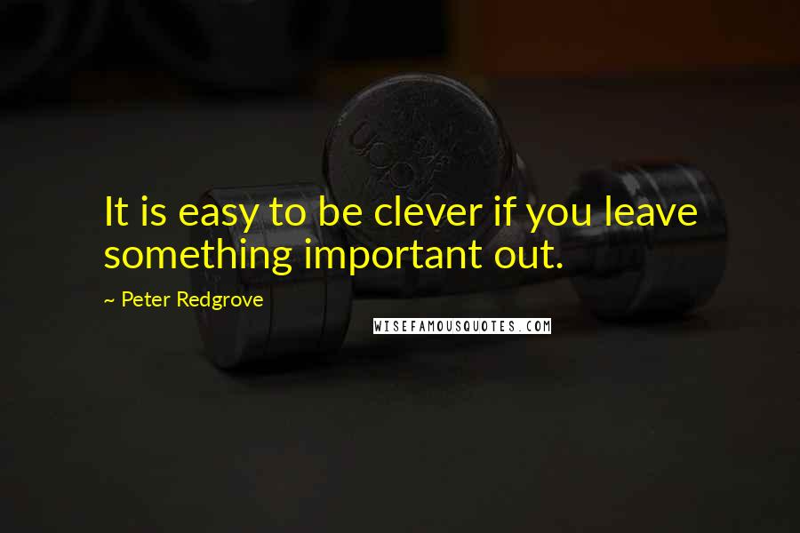 Peter Redgrove Quotes: It is easy to be clever if you leave something important out.