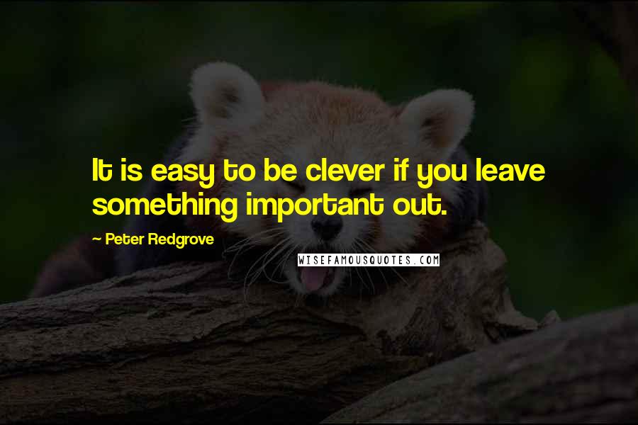 Peter Redgrove Quotes: It is easy to be clever if you leave something important out.