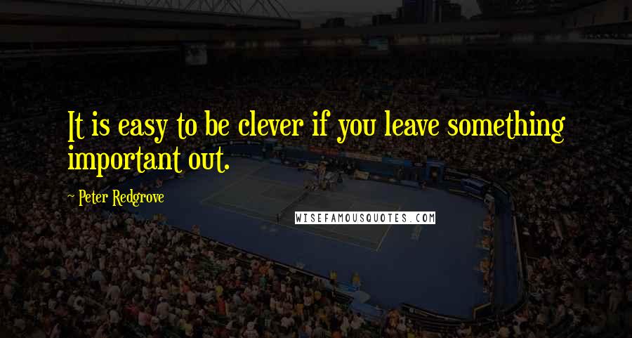 Peter Redgrove Quotes: It is easy to be clever if you leave something important out.