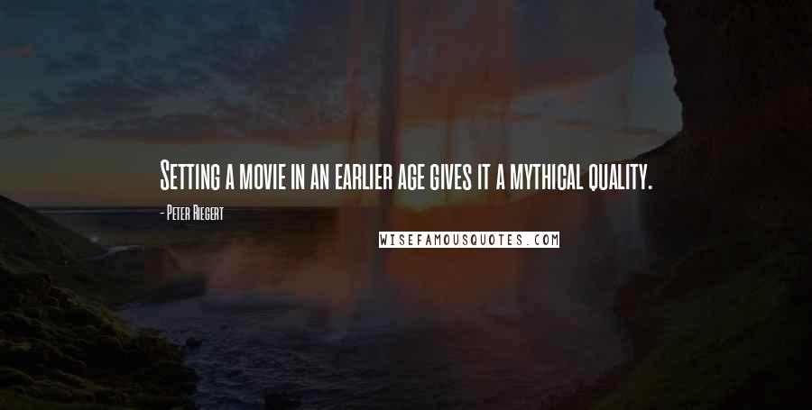 Peter Riegert Quotes: Setting a movie in an earlier age gives it a mythical quality.