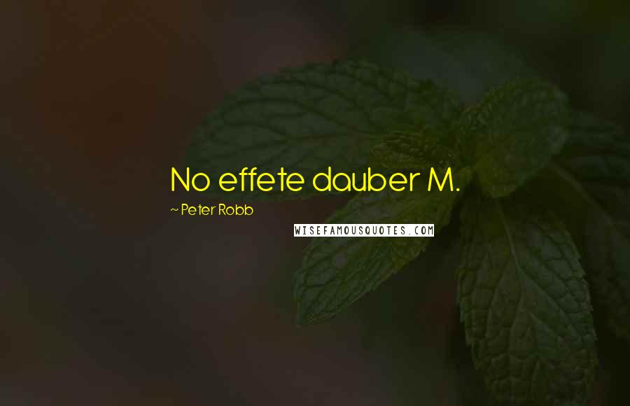 Peter Robb Quotes: No effete dauber M.