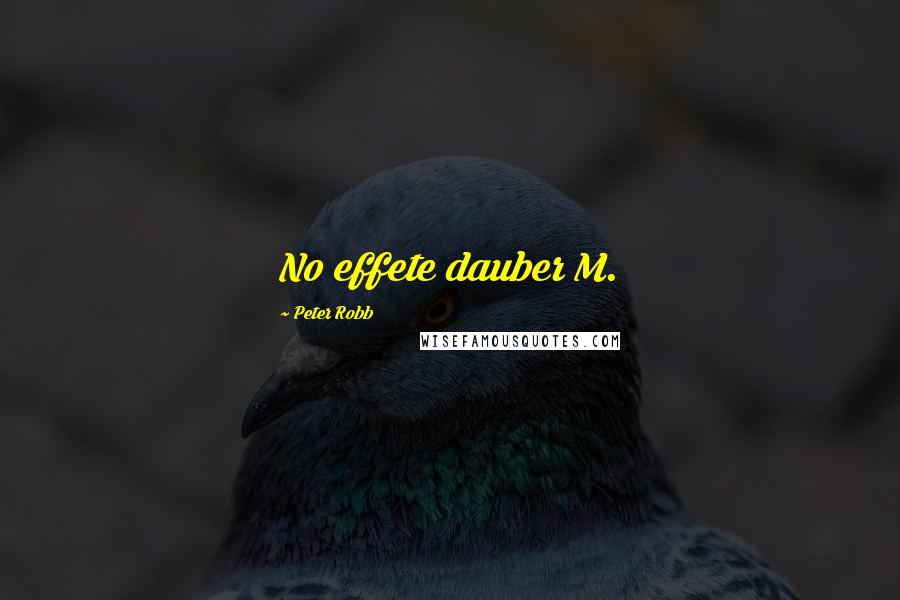 Peter Robb Quotes: No effete dauber M.