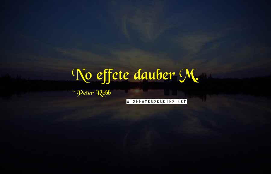 Peter Robb Quotes: No effete dauber M.