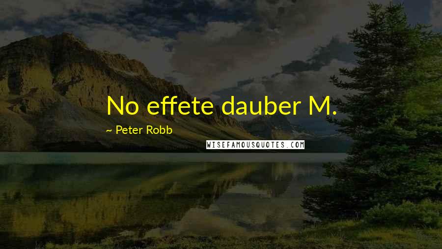 Peter Robb Quotes: No effete dauber M.