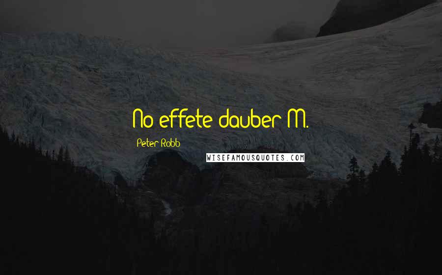 Peter Robb Quotes: No effete dauber M.