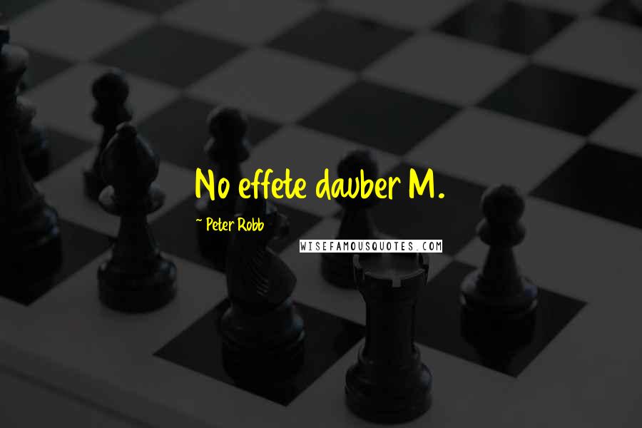 Peter Robb Quotes: No effete dauber M.