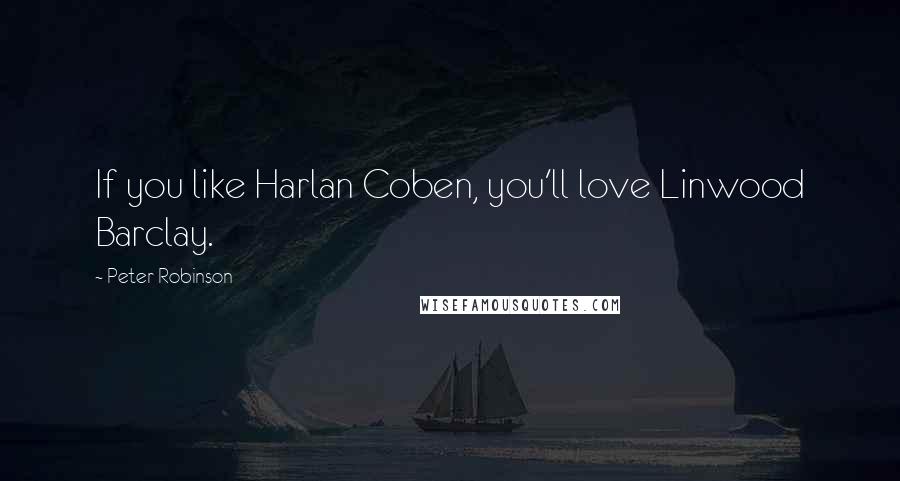 Peter Robinson Quotes: If you like Harlan Coben, you'll love Linwood Barclay.